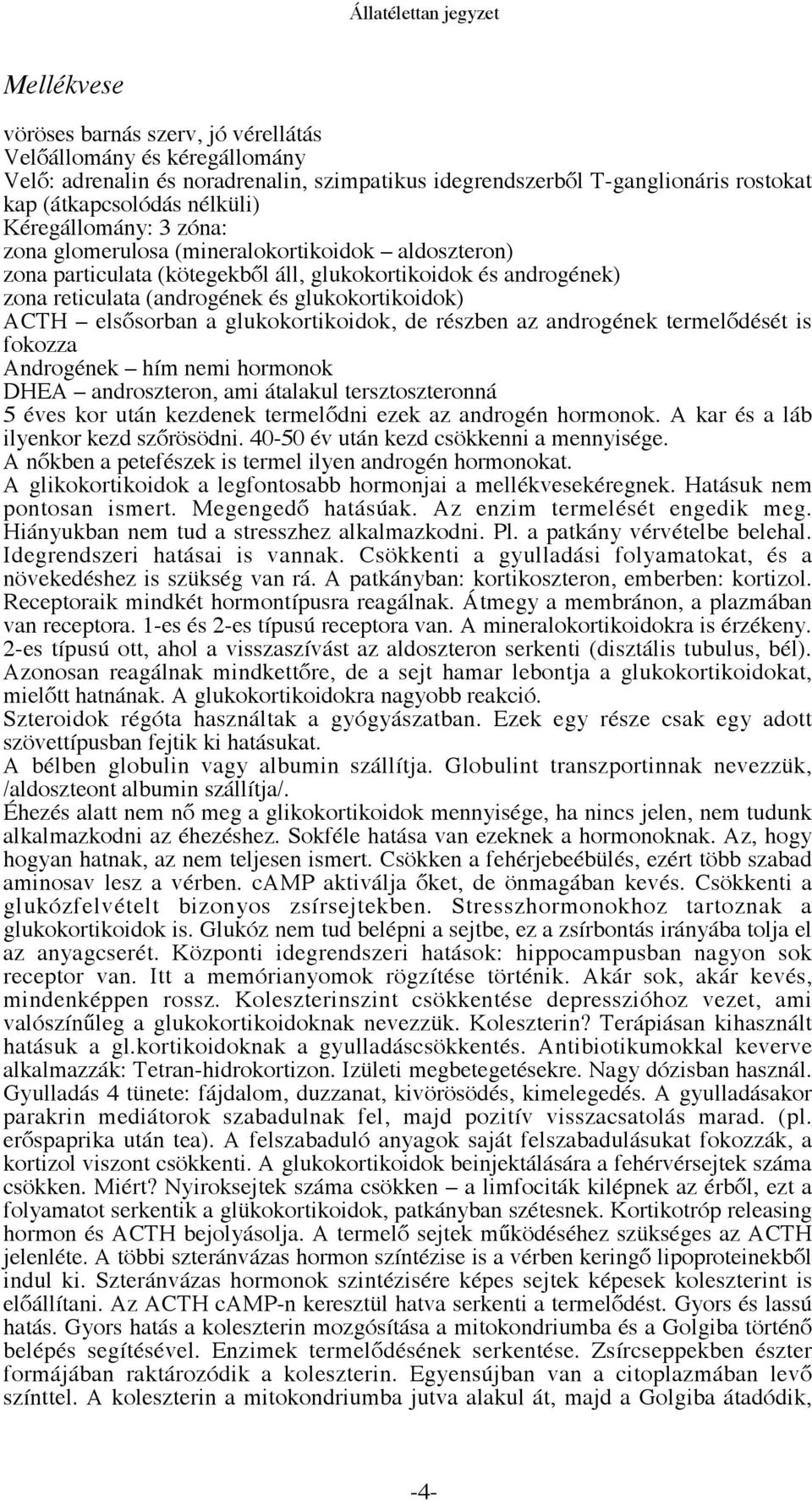 elsősorban a glukokortikoidok, de részben az androgének termelődését is fokozza Androgének hím nemi hormonok DHEA androszteron, ami átalakul tersztoszteronná 5 éves kor után kezdenek termelődni ezek