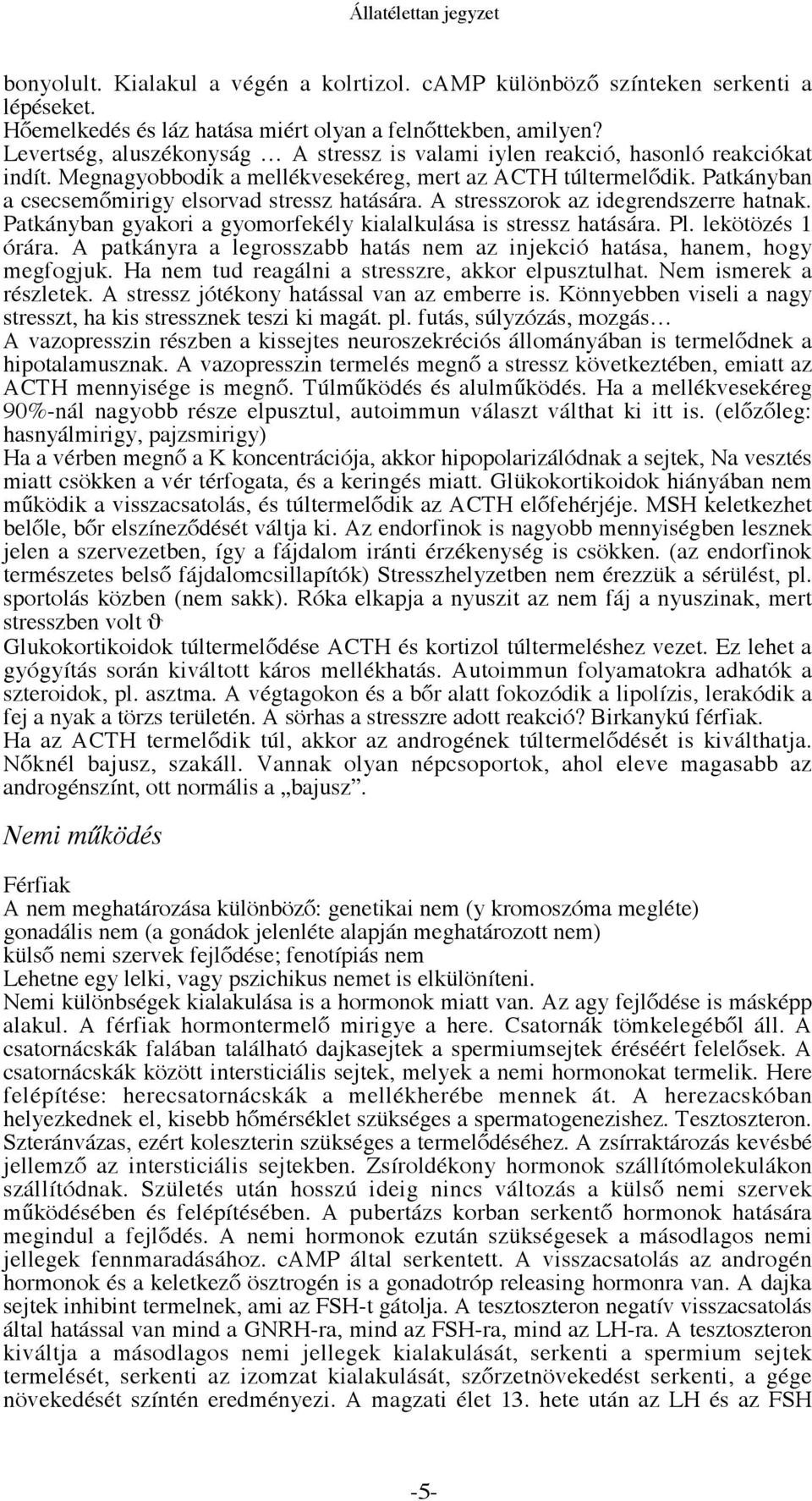 Patkányban a csecsemőmirigy elsorvad stressz hatására. A stresszorok az idegrendszerre hatnak. Patkányban gyakori a gyomorfekély kialalkulása is stressz hatására. Pl. lekötözés 1 órára.