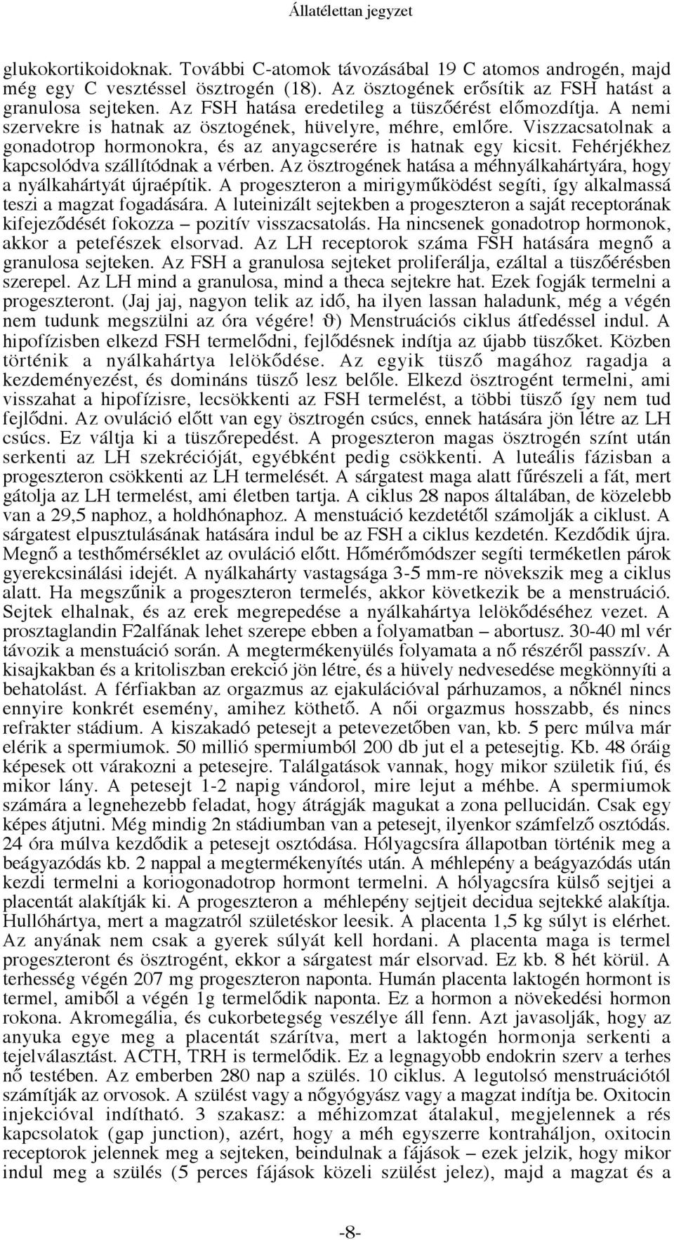 Fehérjékhez kapcsolódva szállítódnak a vérben. Az ösztrogének hatása a méhnyálkahártyára, hogy a nyálkahártyát újraépítik.