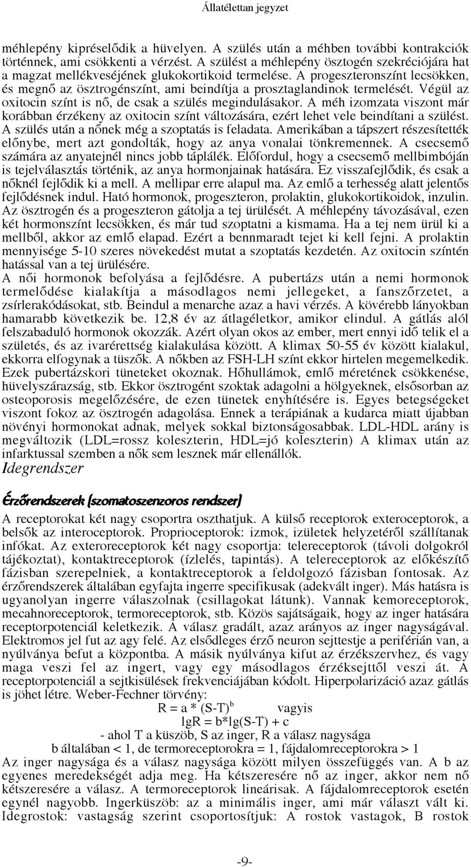 A progeszteronszínt lecsökken, és megnő az ösztrogénszínt, ami beindítja a prosztaglandinok termelését. Végül az oxitocin színt is nő, de csak a szülés megindulásakor.