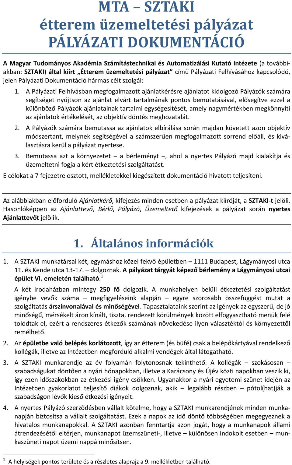 A Pályázati Felhívásban megfogalmazott ajánlatkérésre ajánlatot kidolgozó Pályázók számára segítséget nyújtson az ajánlat elvárt tartalmának pontos bemutatásával, elősegítve ezzel a különböző