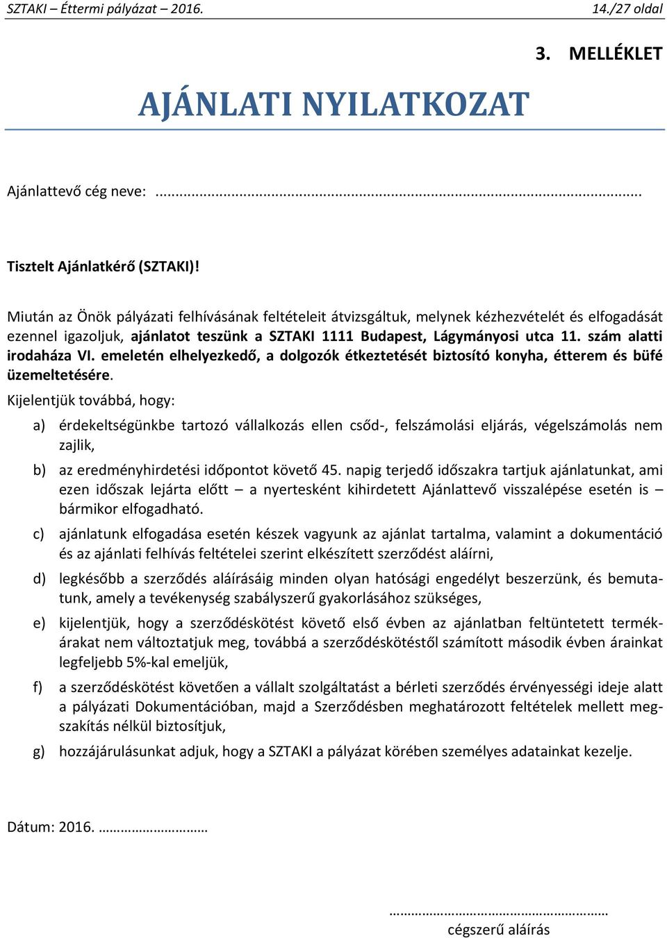 szám alatti irodaháza VI. emeletén elhelyezkedő, a dolgozók étkeztetését biztosító konyha, étterem és büfé üzemeltetésére.