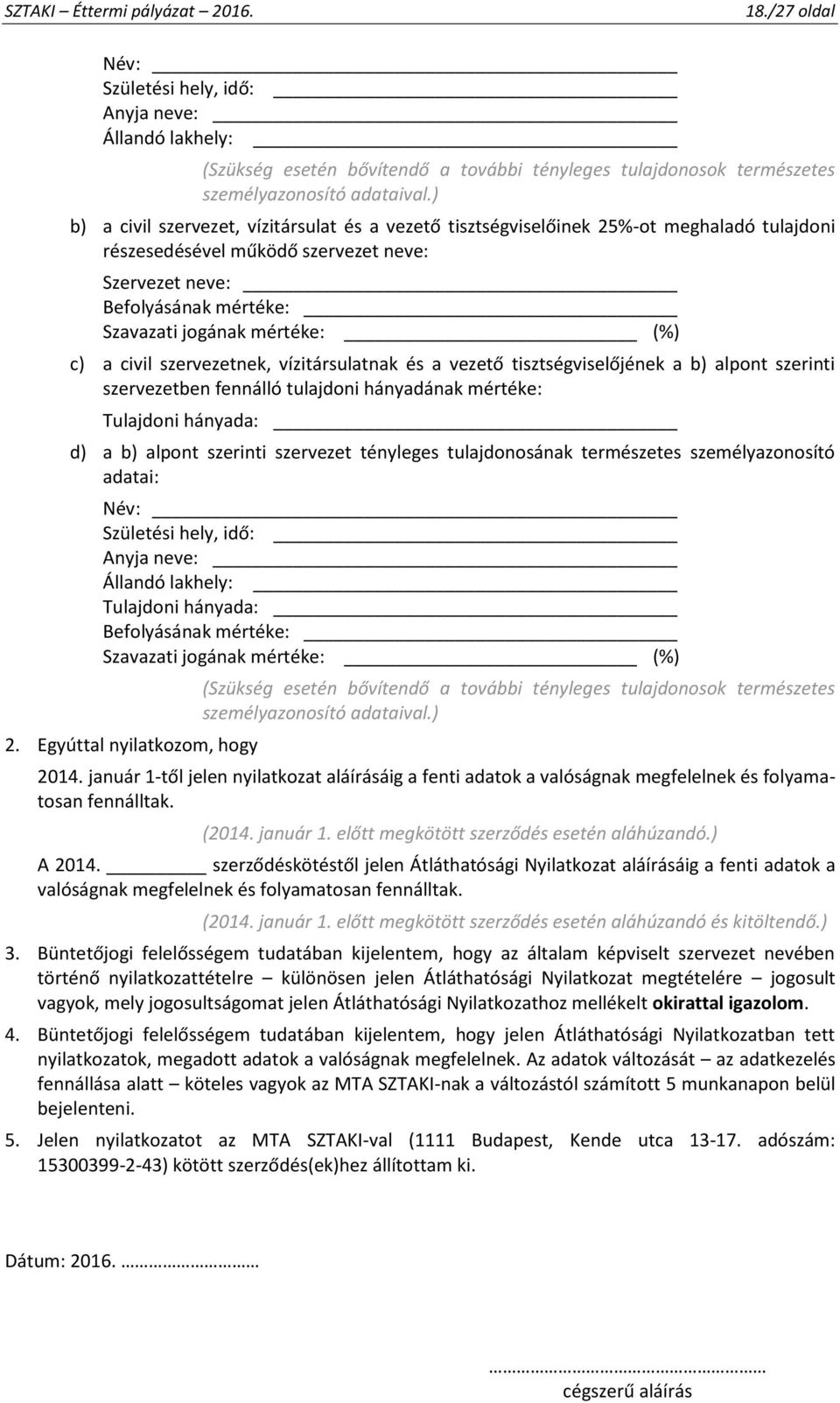 (%) c) a civil szervezetnek, vízitársulatnak és a vezető tisztségviselőjének a b) alpont szerinti szervezetben fennálló tulajdoni hányadának mértéke: Tulajdoni hányada: d) a b) alpont szerinti