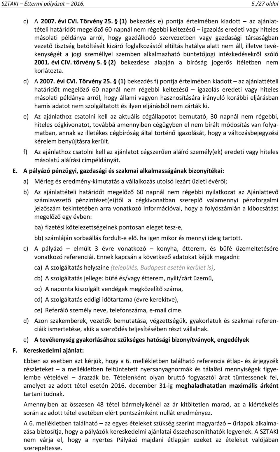 gazdasági társaságban vezető tisztség betöltését kizáró foglalkozástól eltiltás hatálya alatt nem áll, illetve tevékenységét a jogi személlyel szemben alkalmazható büntetőjogi intézkedésekről szóló