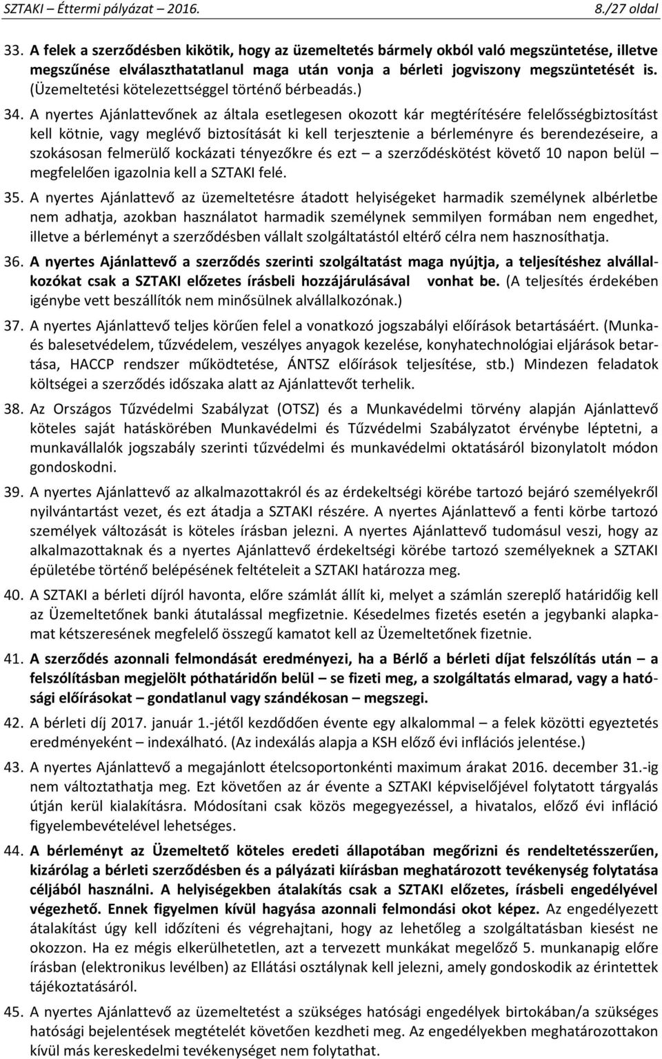 A nyertes Ajánlattevőnek az általa esetlegesen okozott kár megtérítésére felelősségbiztosítást kell kötnie, vagy meglévő biztosítását ki kell terjesztenie a bérleményre és berendezéseire, a