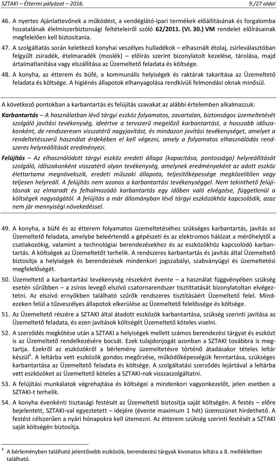 A szolgáltatás során keletkező konyhai veszélyes hulladékok elhasznált étolaj, zsírleválasztóban felgyűlt zsiradék, ételmaradék (moslék) előírás szerint bizonylatolt kezelése, tárolása, majd