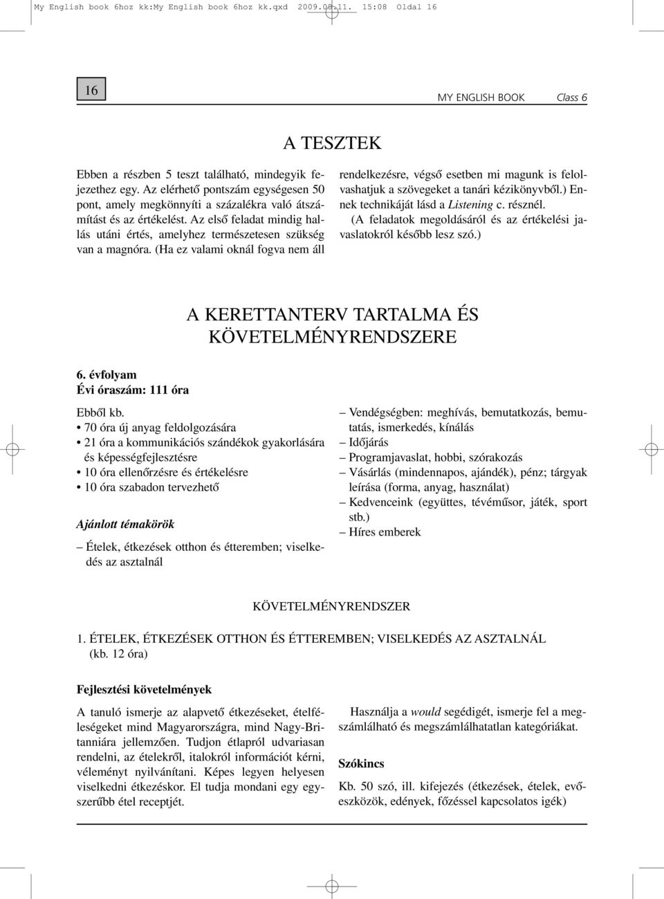 (Ha ez valami oknál fogva nem áll rendelkezésre, végsõ esetben mi magunk is felol - vashatjuk a szövegeket a tanári kézikönyvbõl.) En - nek technikáját lásd a Listening c. résznél.