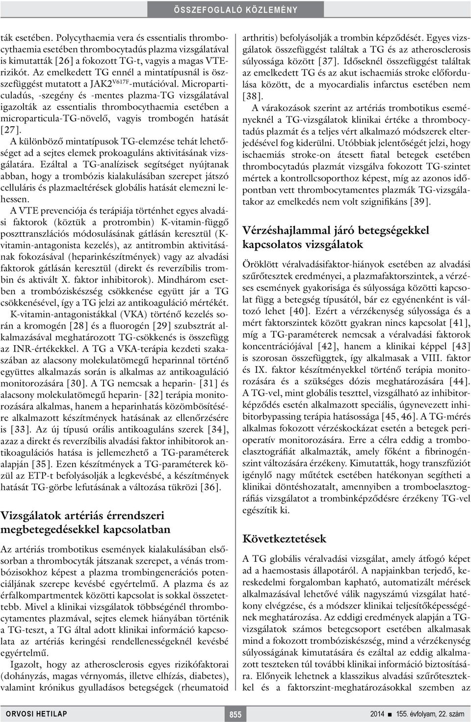 Microparticuladús, -szegény és -mentes plazma-tg vizsgálatával igazolták az essentialis thrombocythaemia esetében a microparticula-tg-növelő, vagyis trombogén hatását [27].