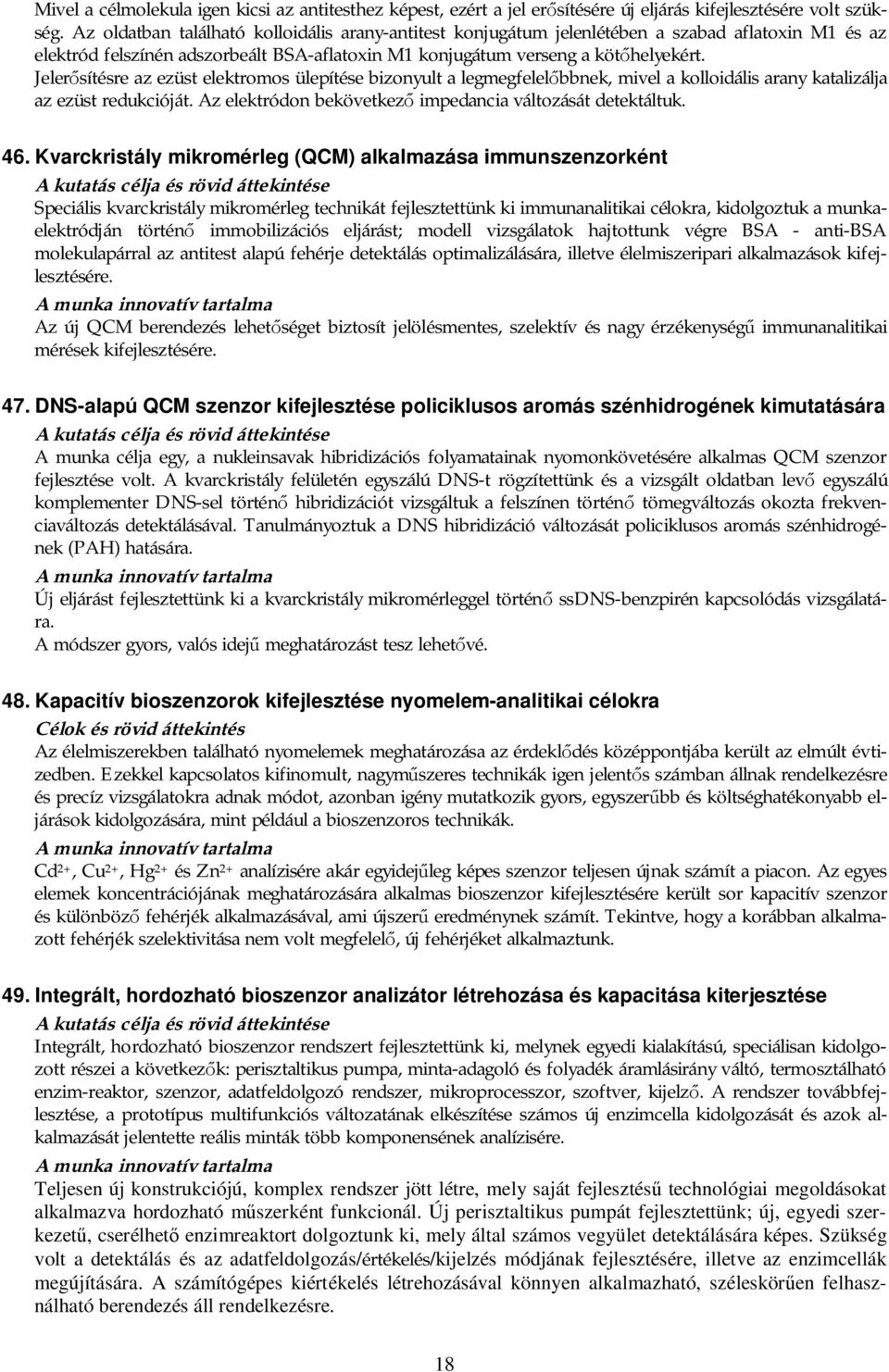 Jelerősítésre az ezüst elektromos ülepítése bizonyult a legmegfelelőbbnek, mivel a kolloidális arany katalizálja az ezüst redukcióját. Az elektródon bekövetkező impedancia változását detektáltuk. 46.