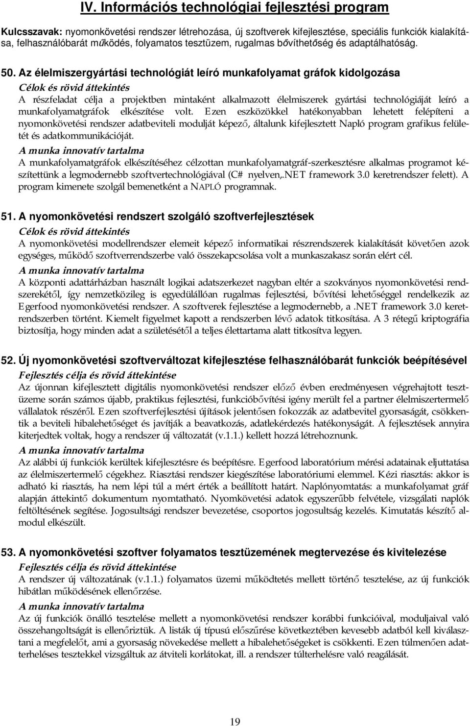 Az élelmiszergyártási technológiát leíró munkafolyamat gráfok kidolgozása Célok és rövid áttekintés A részfeladat célja a projektben mintaként alkalmazott élelmiszerek gyártási technológiáját leíró a