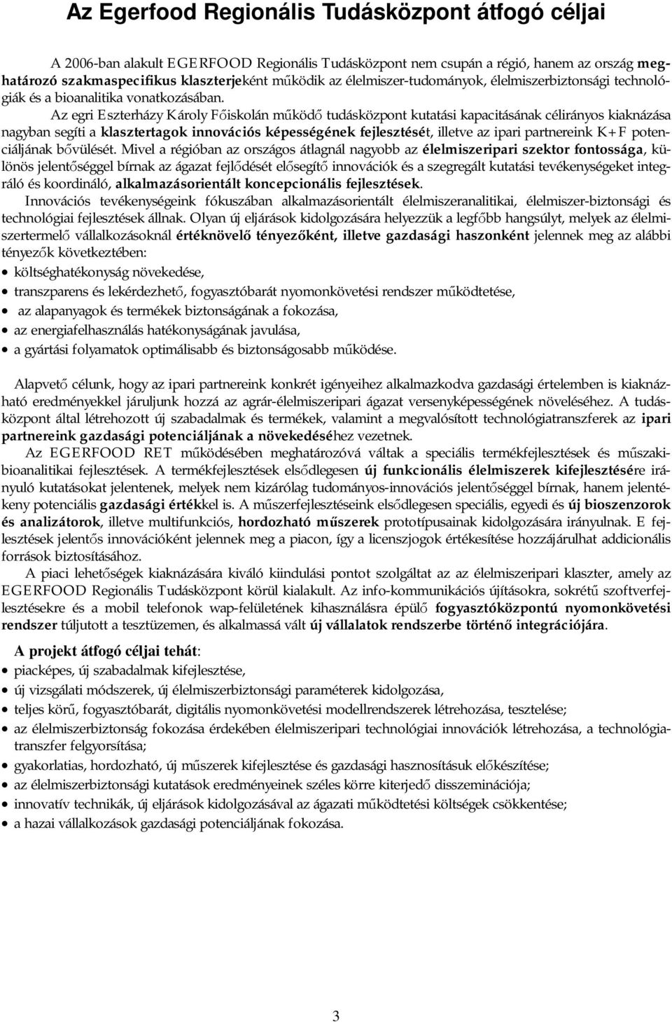 Az egri Eszterházy Károly Főiskolán működő tudásközpont kutatási kapacitásának célirányos kiaknázása nagyban segíti a klasztertagok innovációs képességének fejlesztését, illetve az ipari partnereink