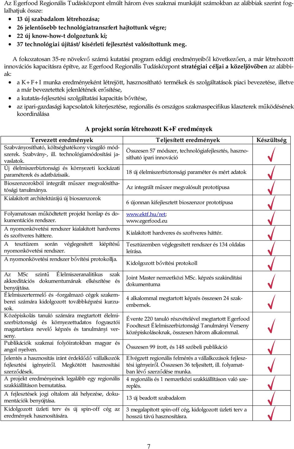 A fokozatosan 35-re növekvő számú kutatási program eddigi eredményeiből következően, a már létrehozott innovációs kapacitásra építve, az Egerfood Regionális Tudásközpont stratégiai céljai a