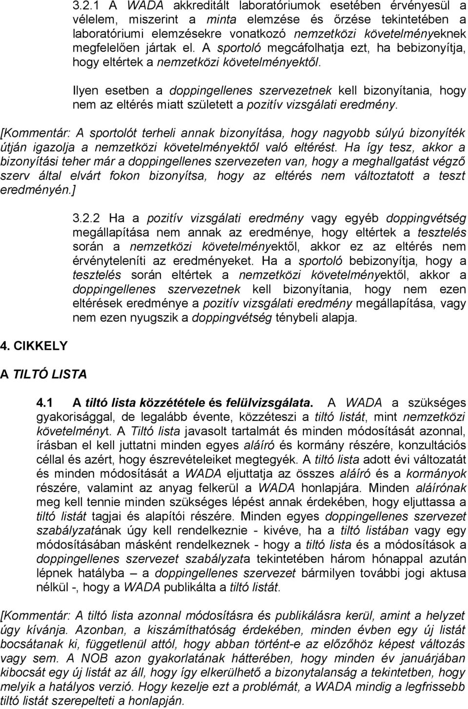 Ilyen esetben a doppingellenes szervezetnek kell bizonyítania, hogy nem az eltérés miatt született a pozitív vizsgálati eredmény.