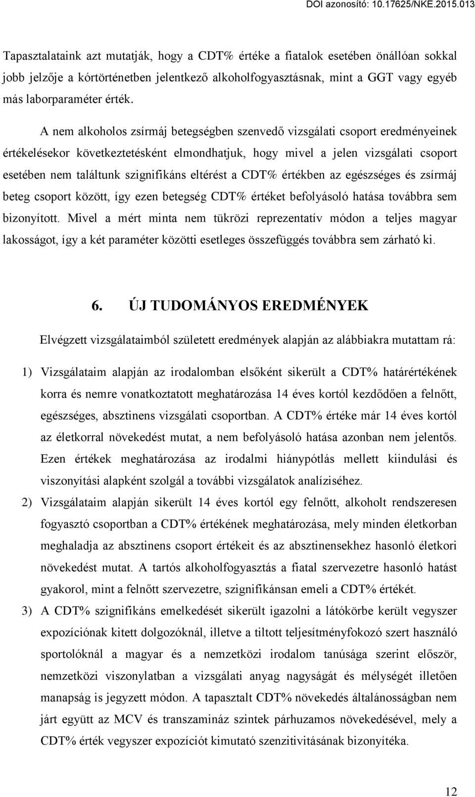 eltérést a CDT% értékben az egészséges és zsírmáj beteg csoport között, így ezen betegség CDT% értéket befolyásoló hatása továbbra sem bizonyított.