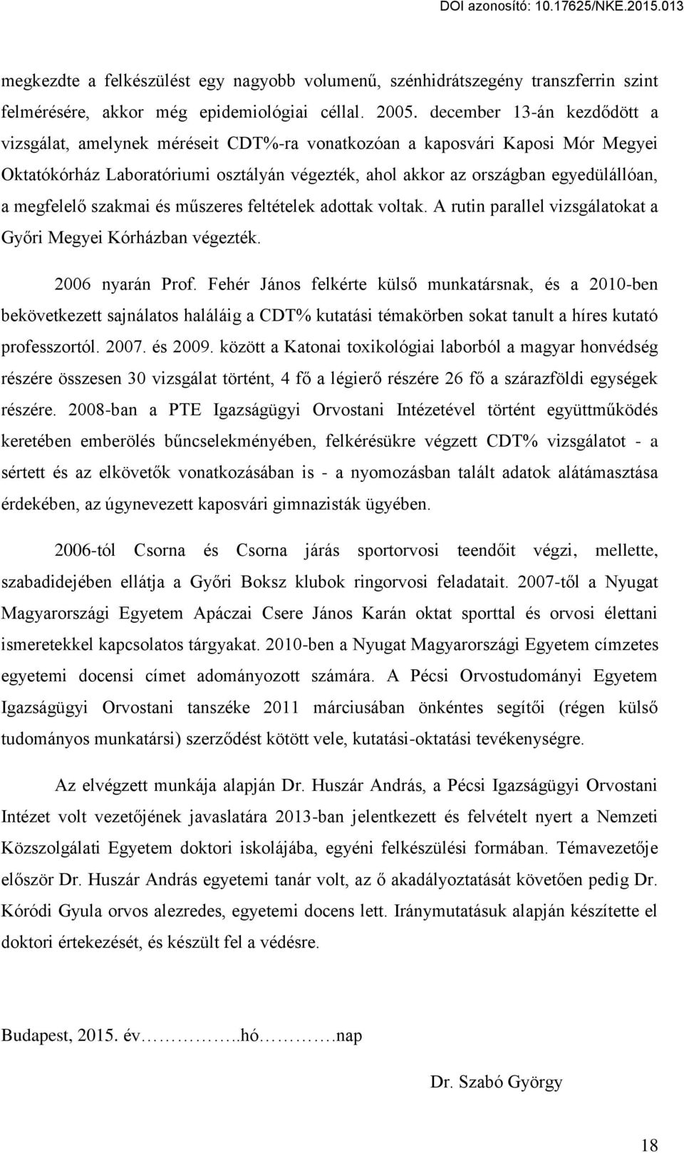 megfelel szakmai és m szeres feltételek adottak voltak. A rutin parallel vizsgálatokat a Gy ri Megyei Kórházban végezték. 2006 nyarán Prof.