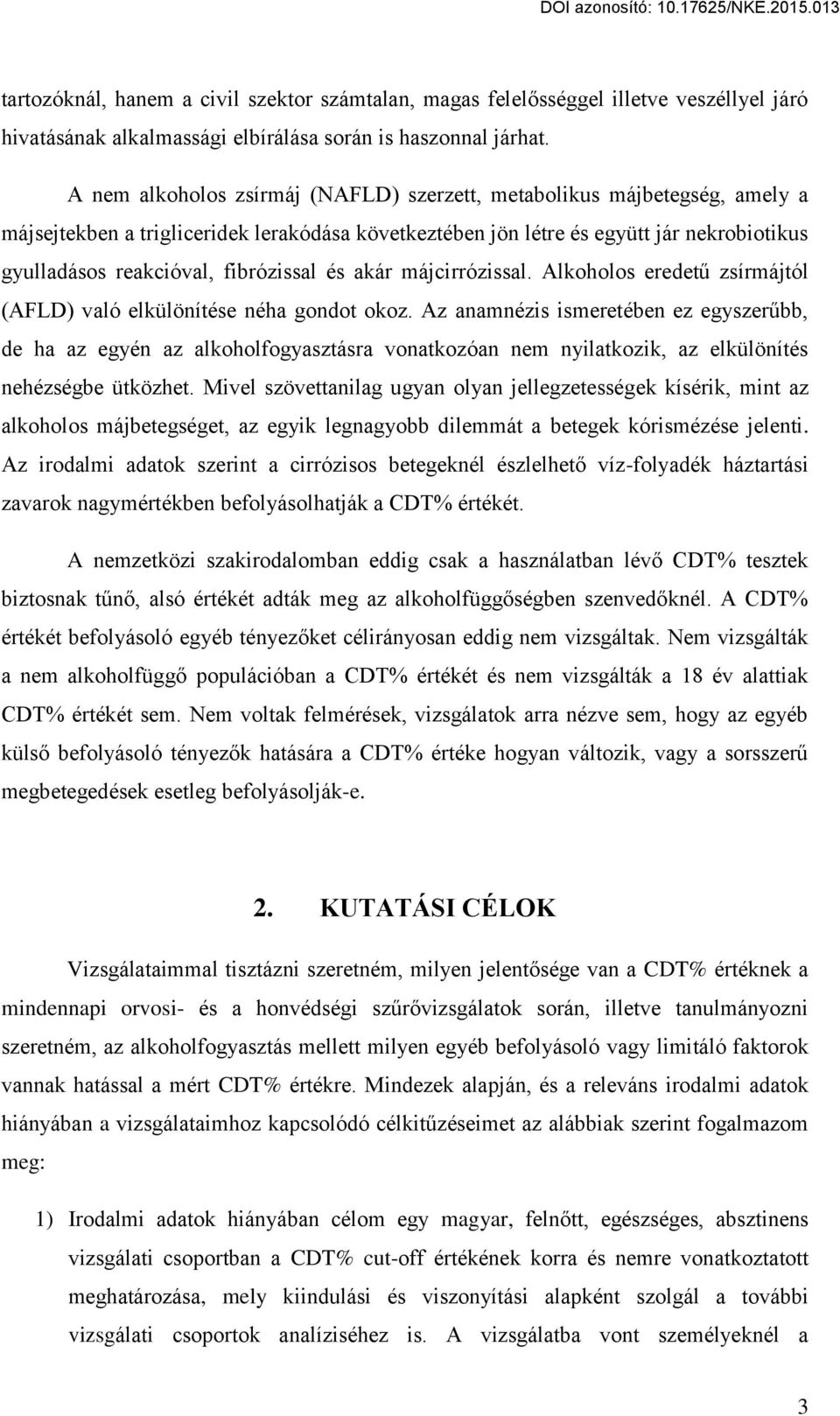 fibrózissal és akár májcirrózissal. Alkoholos eredet zsírmájtól (AFLD) való elkülönítése néha gondot okoz.