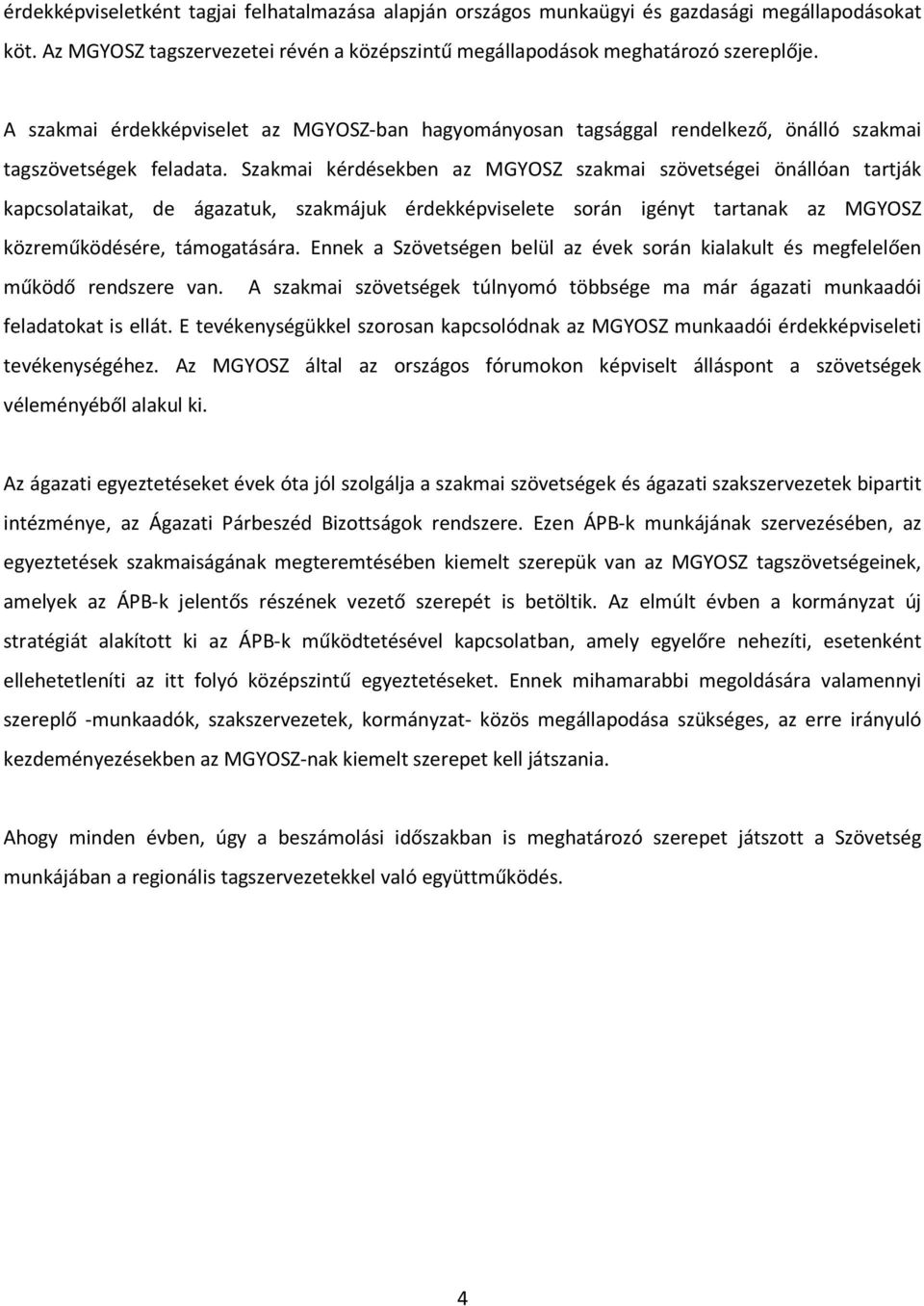 Szakmai kérdésekben az MGYOSZ szakmai szövetségei önállóan tartják kapcsolataikat, de ágazatuk, szakmájuk érdekképviselete során igényt tartanak az MGYOSZ közreműködésére, támogatására.