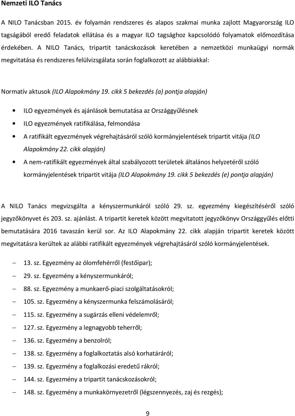 A NILO Tanács, tripartit tanácskozások keretében a nemzetközi munkaügyi normák megvitatása és rendszeres felülvizsgálata során foglalkozott az alábbiakkal: Normatív aktusok (ILO Alapokmány 19.