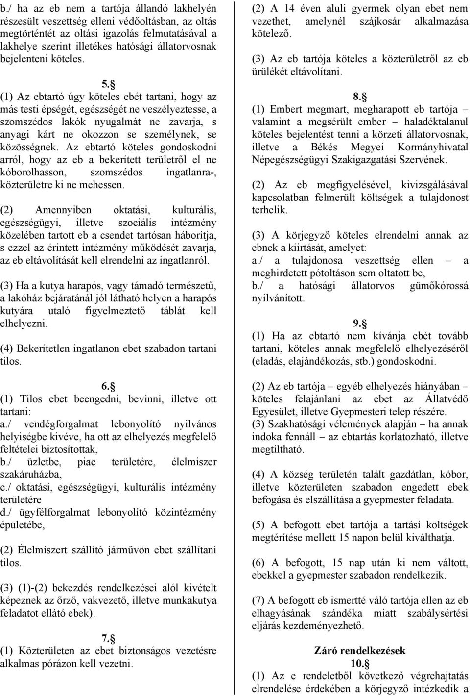 (1) Az ebtartó úgy köteles ebét tartani, hogy az más testi épségét, egészségét ne veszélyeztesse, a szomszédos lakók nyugalmát ne zavarja, s anyagi kárt ne okozzon se személynek, se közösségnek.