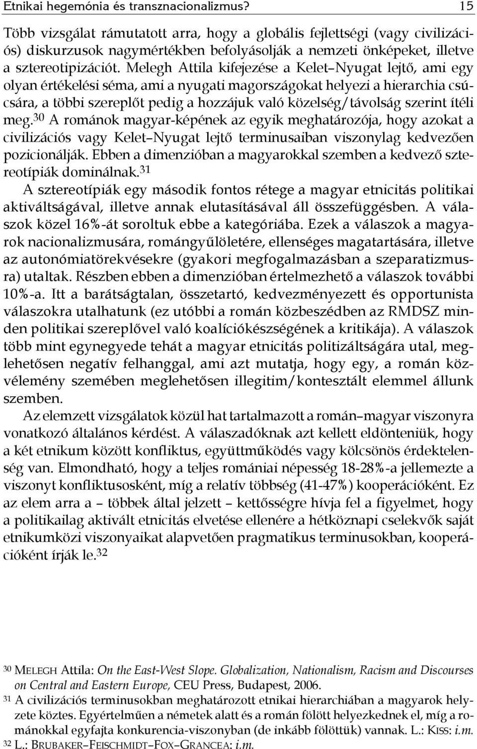 Melegh Attila kifejezése a Kelet Nyugat lejtő, ami egy olyan értékelési séma, ami a nyugati magországokat helyezi a hierarchia csúcsára, a többi szereplőt pedig a hozzájuk való közelség/távolság