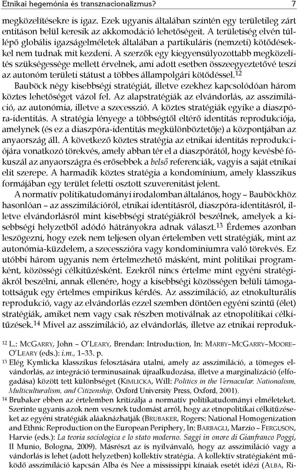 A szerzők egy kiegyensúlyozottabb megközelítés szükségessége mellett érvelnek, ami adott esetben összeegyeztetővé teszi az autonóm területi státust a többes állampolgári kötődéssel.