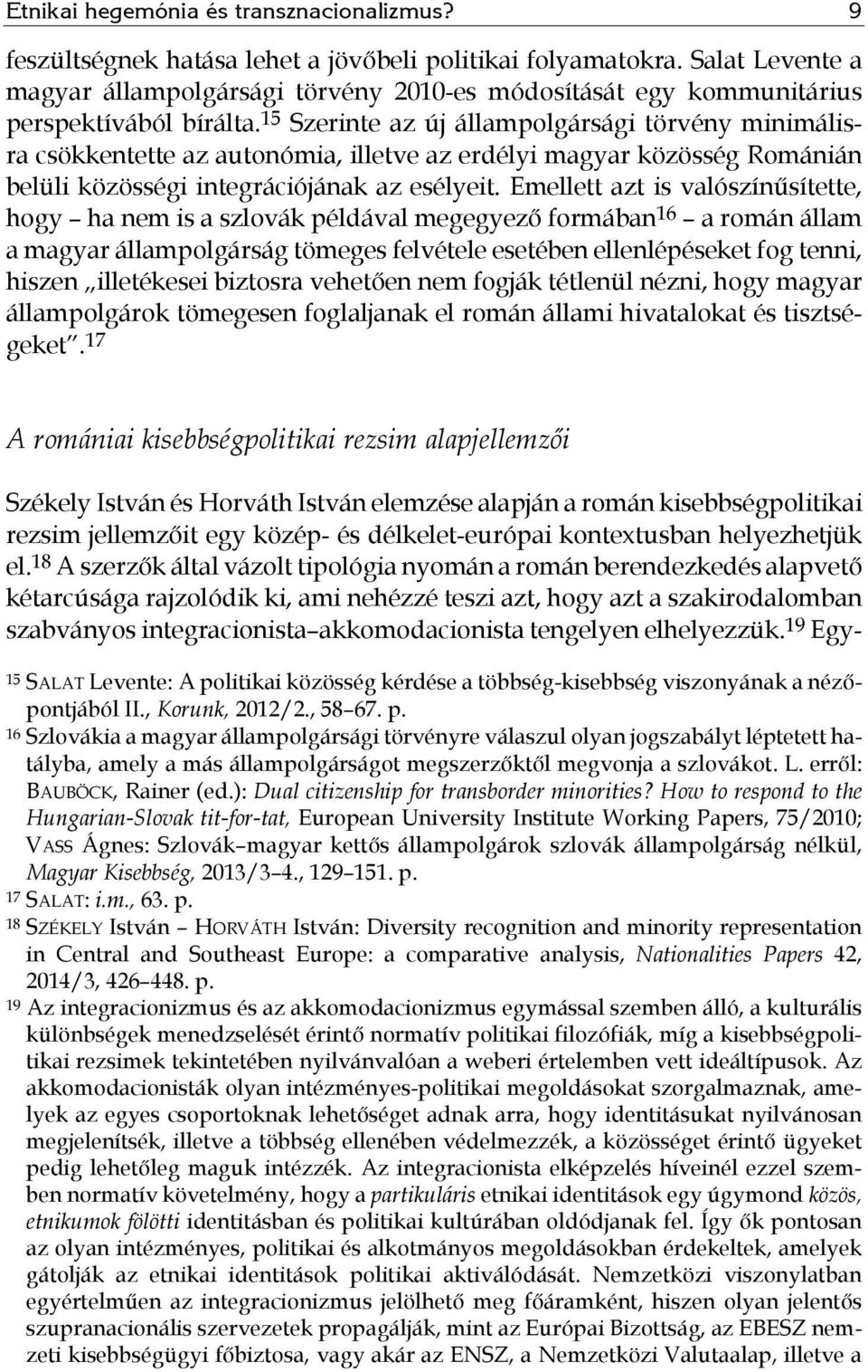 15 Szerinte az új állampolgársági törvény minimálisra csökkentette az autonómia, illetve az erdélyi magyar közösség Románián belüli közösségi integrációjának az esélyeit.