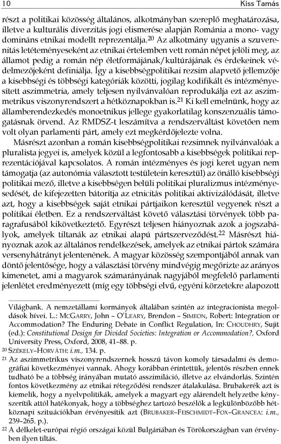 20 Az alkotmány ugyanis a szuverenitás letéteményeseként az etnikai értelemben vett román népet jelöli meg, az államot pedig a román nép életformájának/kultúrájának és érdekeinek védelmezőjeként