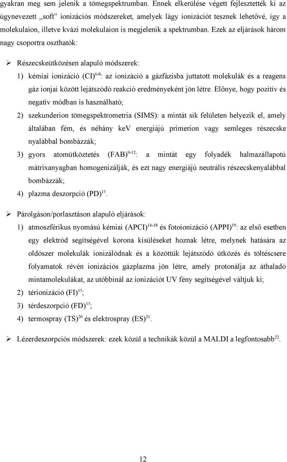 Ezek az eljárások három nagy csoportra oszthatók: Részecskeütközésen alapuló módszerek: 1) kémiai ionizáció (CI)68: az ionizáció a gázfázisba juttatott molekulák és a reagens gáz ionjai között