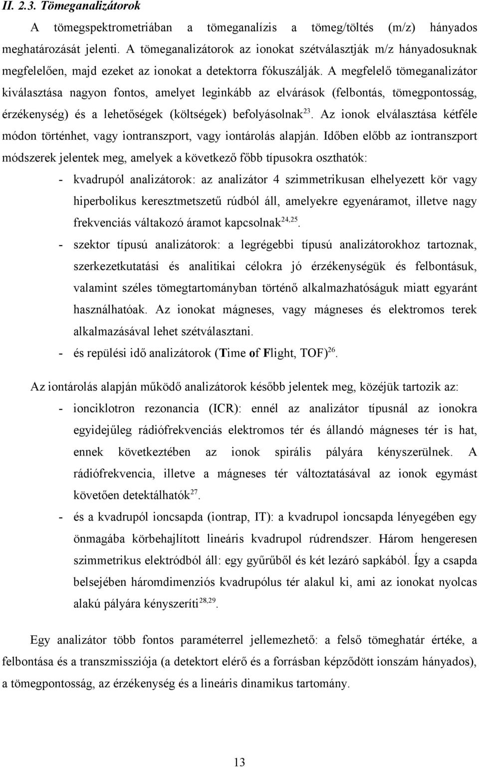 A megfelelő tömeganalizátor kiválasztása nagyon fontos, amelyet leginkább az elvárások (felbontás, tömegpontosság, érzékenység) és a lehetőségek (költségek) befolyásolnak23.