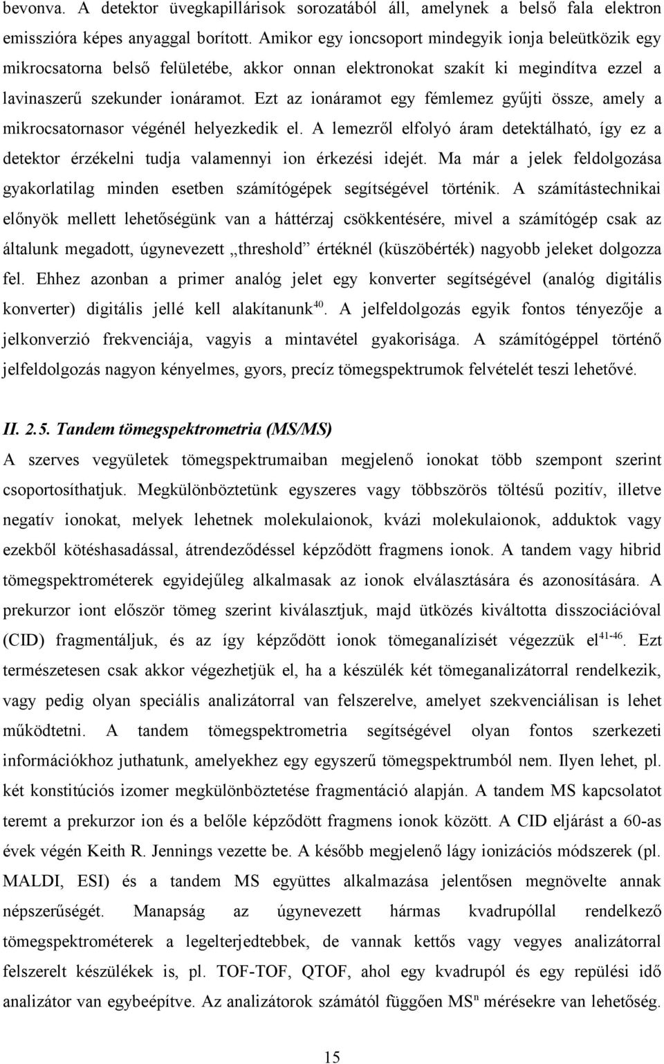 Ezt az ionáramot egy fémlemez gyűjti össze, amely a mikrocsatornasor végénél helyezkedik el. A lemezről elfolyó áram detektálható, így ez a detektor érzékelni tudja valamennyi ion érkezési idejét.