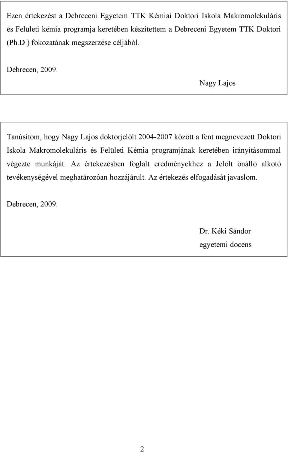 agy Lajos Tanúsítom, hogy agy Lajos doktorjelölt 20042007 között a fent megnevezett Doktori Iskola Makromolekuláris és Felületi Kémia programjának