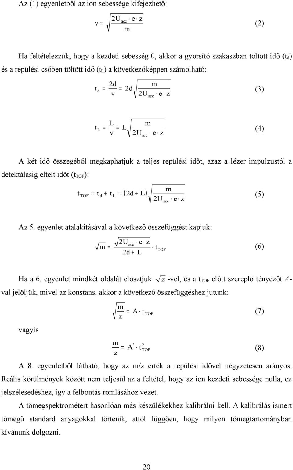 időt (ttof): t TOF = t d t L = ( 2d L ) m 2 U acc e z (5) Az 5. egyenlet átalakításával a következő összefüggést kapjuk: m= 2 U acc e z t TOF 2d L Ha a 6.