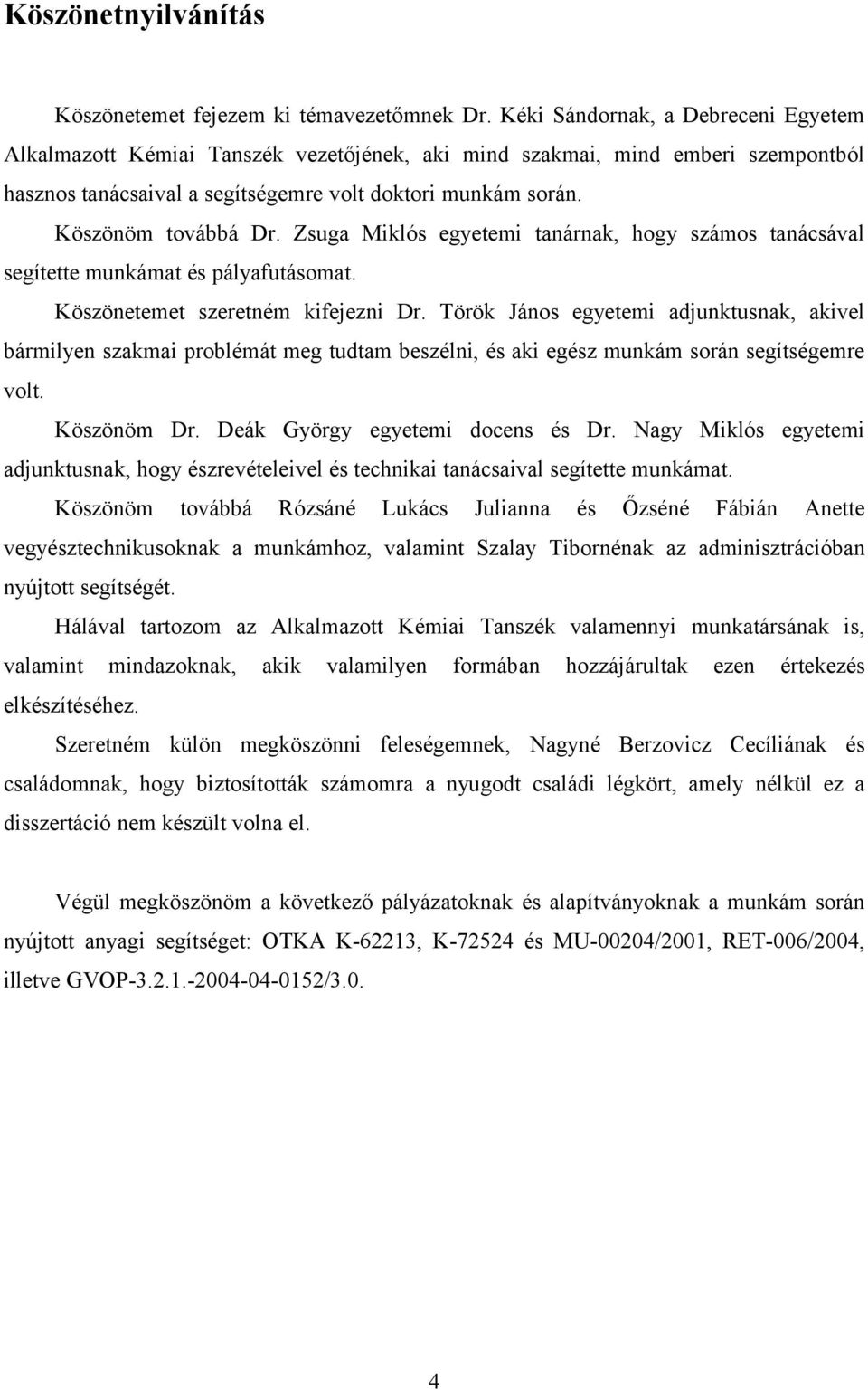 Zsuga Miklós egyetemi tanárnak, hogy számos tanácsával segítette munkámat és pályafutásomat. Köszönetemet szeretném kifejezni Dr.