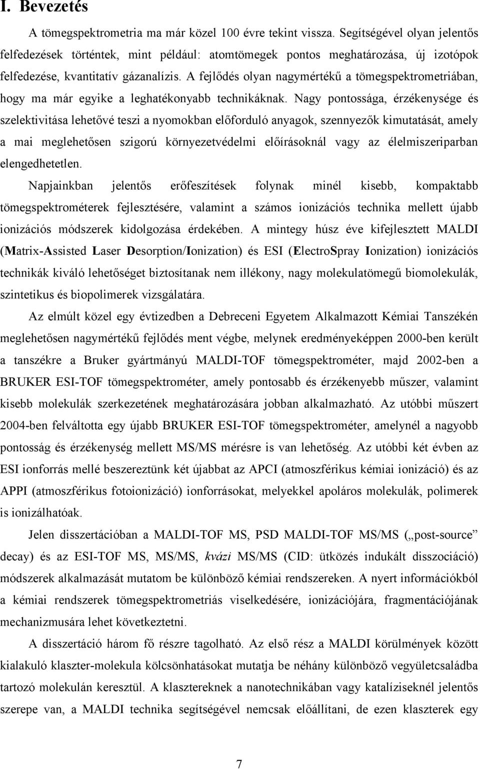 A fejlődés olyan nagymértékű a tömegspektrometriában, hogy ma már egyike a leghatékonyabb technikáknak.