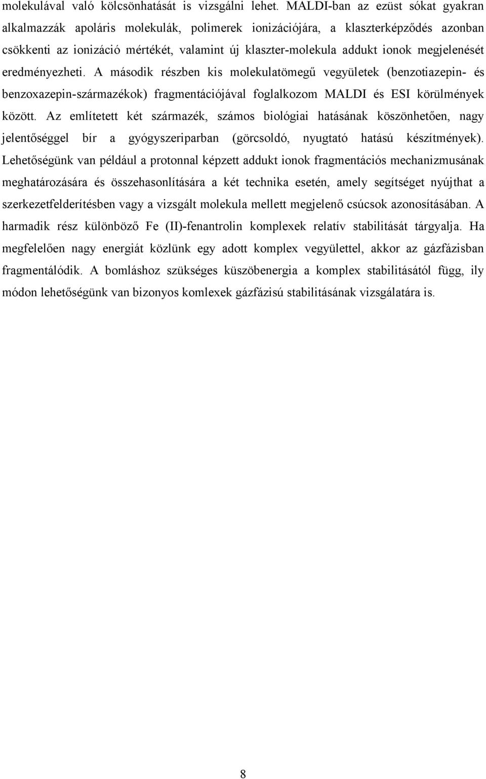 megjelenését eredményezheti. A második részben kis molekulatömegű vegyületek (benzotiazepin és benzoxazepinszármazékok) fragmentációjával foglalkozom MALDI és ESI körülmények között.