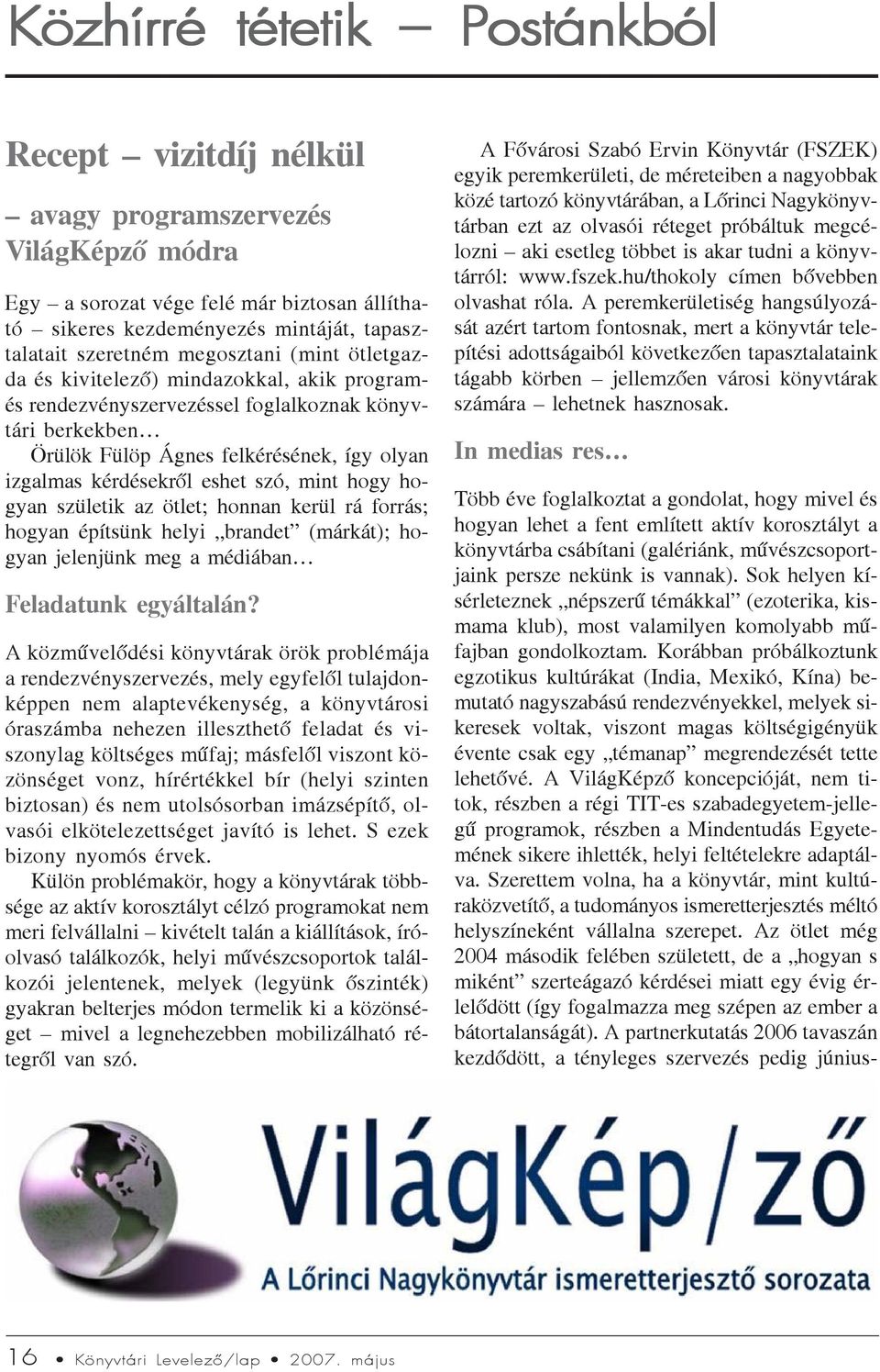 szó, mint hogy hogyan születik az ötlet; honnan kerül rá forrás; hogyan építsünk helyi brandet (márkát); hogyan jelenjünk meg a médiában Feladatunk egyáltalán?