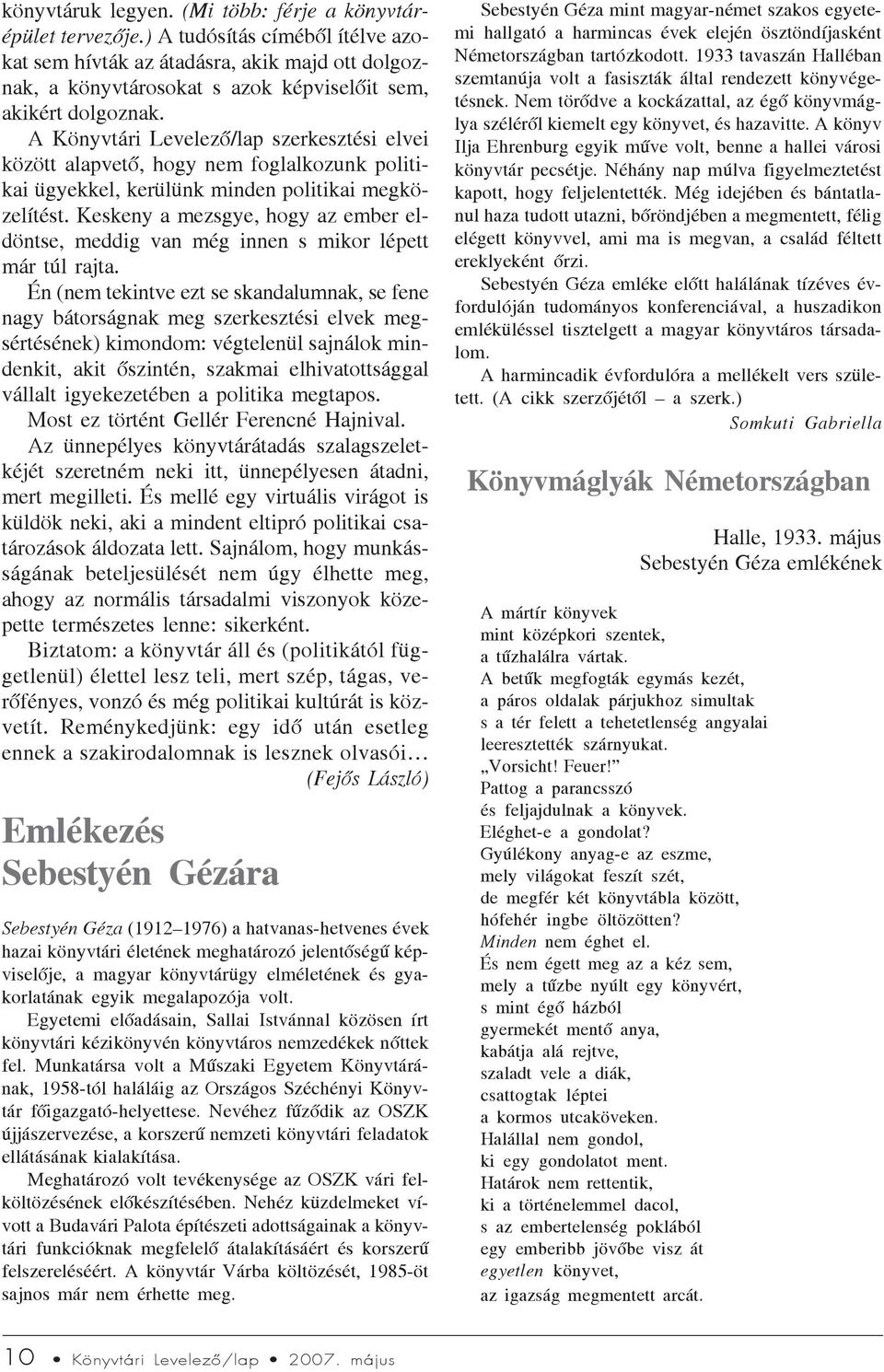 A Könyvtári Levelezõ/lap szerkesztési elvei között alapvetõ, hogy nem foglalkozunk politikai ügyekkel, kerülünk minden politikai megközelítést.