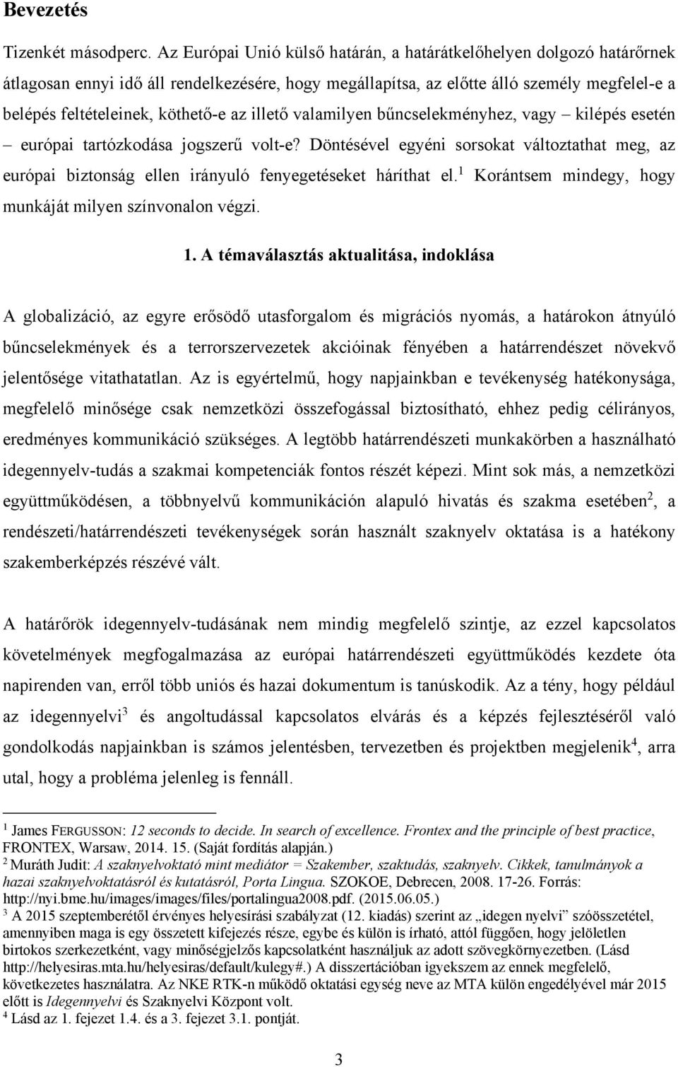 az illető valamilyen bűncselekményhez, vagy kilépés esetén európai tartózkodása jogszerű volt-e?