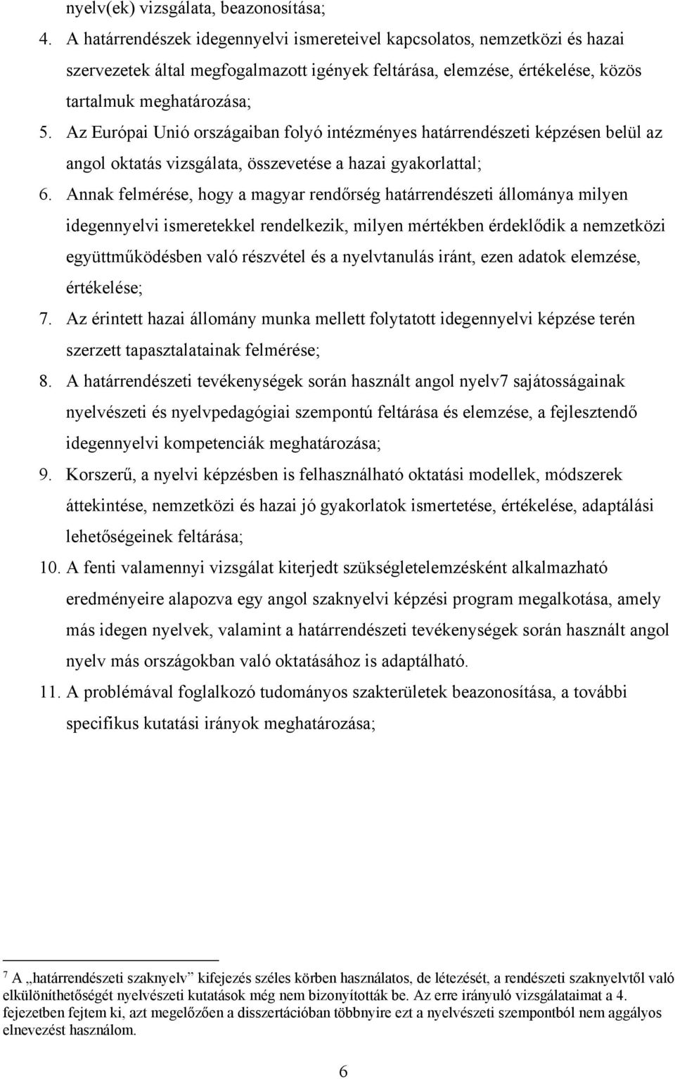 Az Európai Unió országaiban folyó intézményes határrendészeti képzésen belül az angol oktatás vizsgálata, összevetése a hazai gyakorlattal; 6.