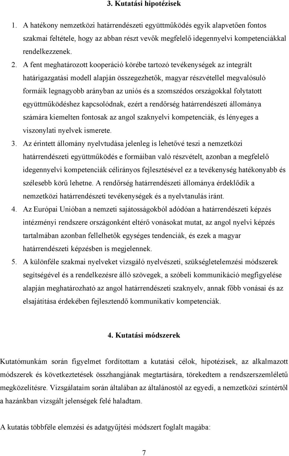 A fent meghatározott kooperáció körébe tartozó tevékenységek az integrált határigazgatási modell alapján összegezhetők, magyar részvétellel megvalósuló formáik legnagyobb arányban az uniós és a