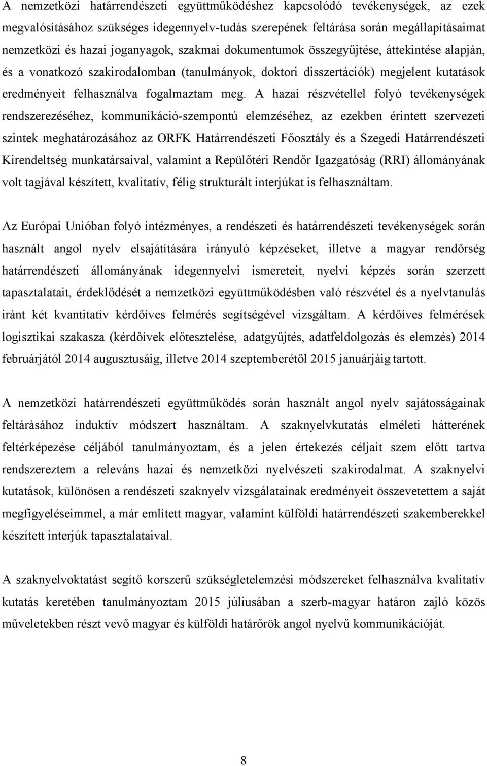 A hazai részvétellel folyó tevékenységek rendszerezéséhez, kommunikáció-szempontú elemzéséhez, az ezekben érintett szervezeti szintek meghatározásához az ORFK Határrendészeti Főosztály és a Szegedi