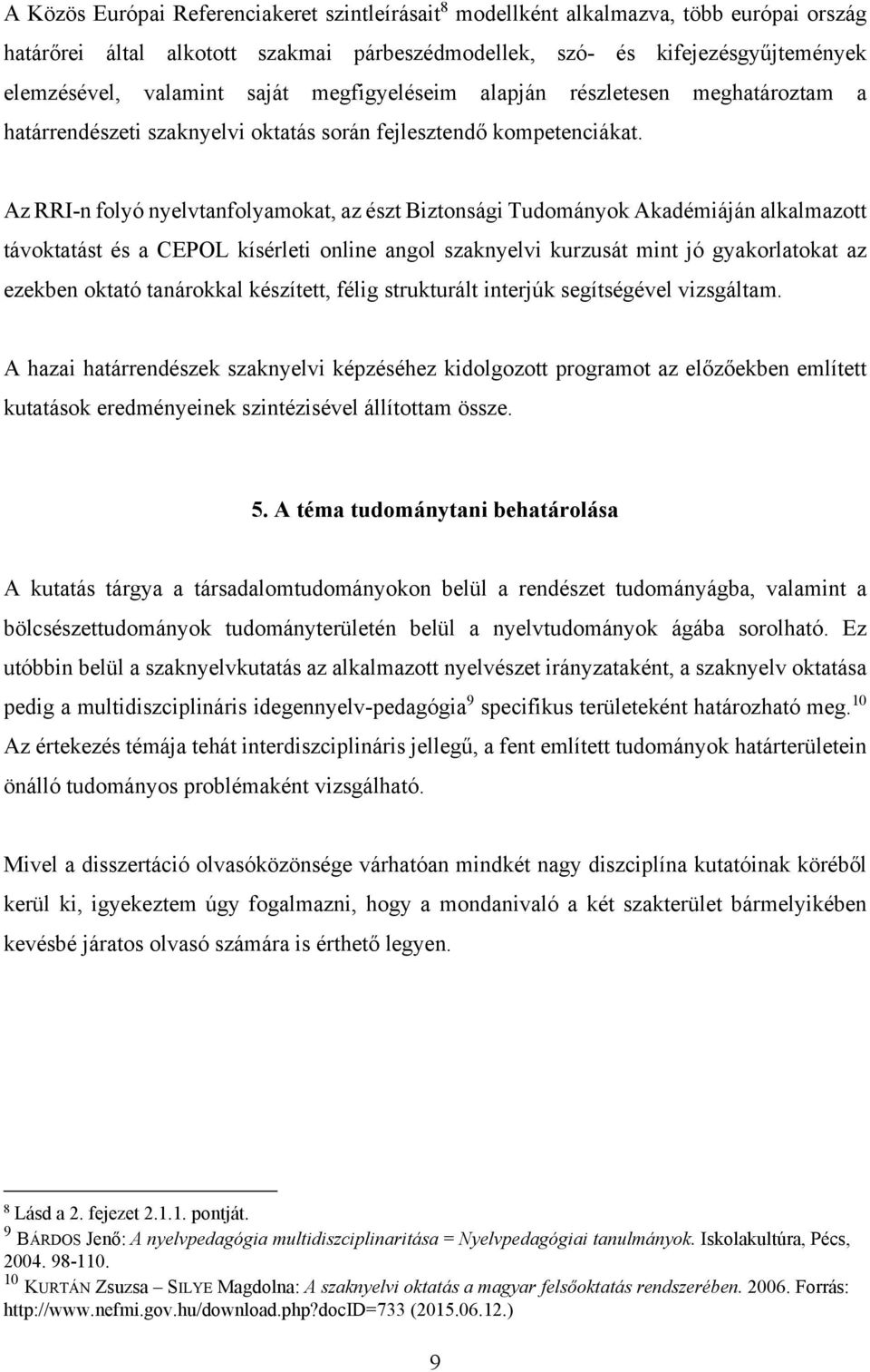 Az RRI-n folyó nyelvtanfolyamokat, az észt Biztonsági Tudományok Akadémiáján alkalmazott távoktatást és a CEPOL kísérleti online angol szaknyelvi kurzusát mint jó gyakorlatokat az ezekben oktató