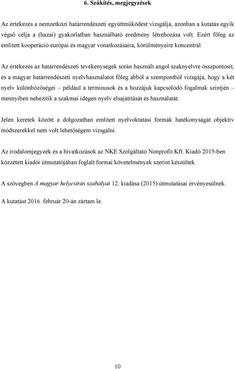 Az értekezés az határrendészeti tevékenységek során használt angol szaknyelvre összpontosít, és a magyar határrendészeti nyelvhasználatot főleg abból a szempontból vizsgája, hogy a két nyelv