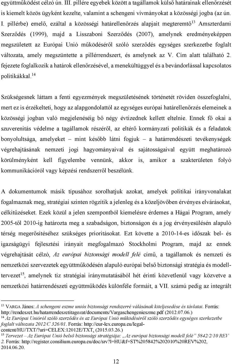 pillérbe) emelő, ezáltal a közösségi határellenőrzés alapjait megteremtő 13 Amszterdami Szerződés (1999), majd a Lisszaboni Szerződés (2007), amelynek eredményeképpen megszületett az Európai Unió