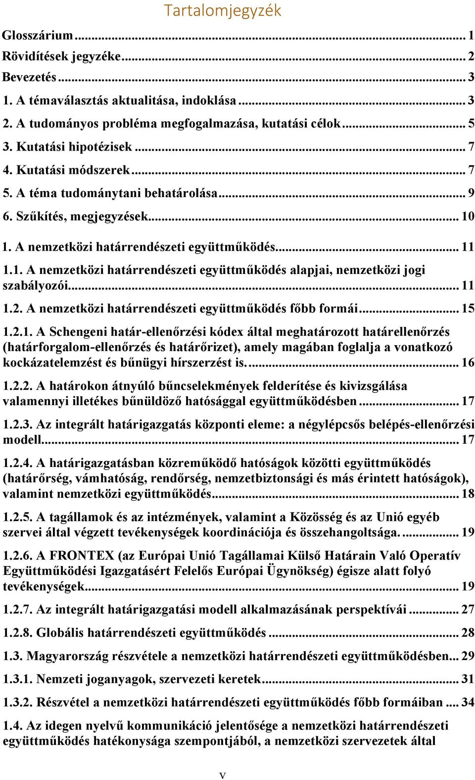 1. A nemzetközi határrendészeti együttműködés... 11 1.1. A nemzetközi határrendészeti együttműködés alapjai, nemzetközi jogi szabályozói... 11 1.2.