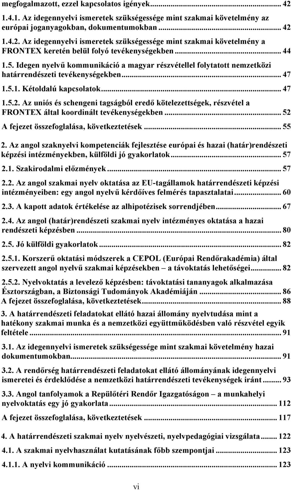 Az uniós és schengeni tagságból eredő kötelezettségek, részvétel a FRONTEX által koordinált tevékenységekben... 52 A fejezet összefoglalása, következtetések... 55 2.