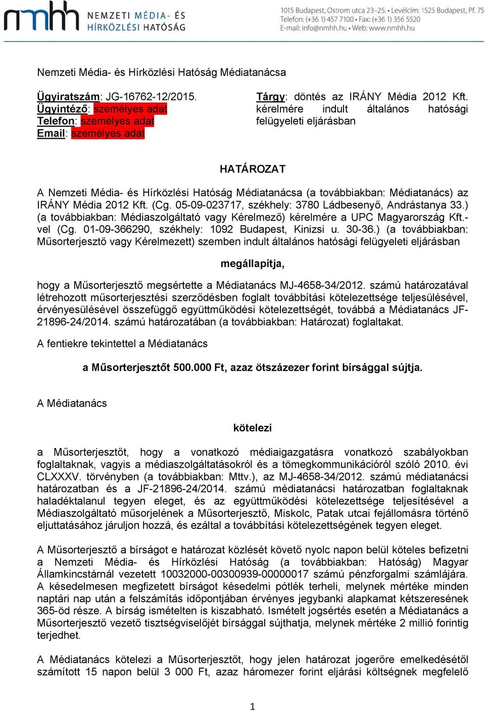 05-09-023717, székhely: 3780 Ládbesenyő, Andrástanya 33.) (a továbbiakban: Médiaszolgáltató vagy Kérelmező) kérelmére a UPC Magyarország Kft.- vel (Cg.