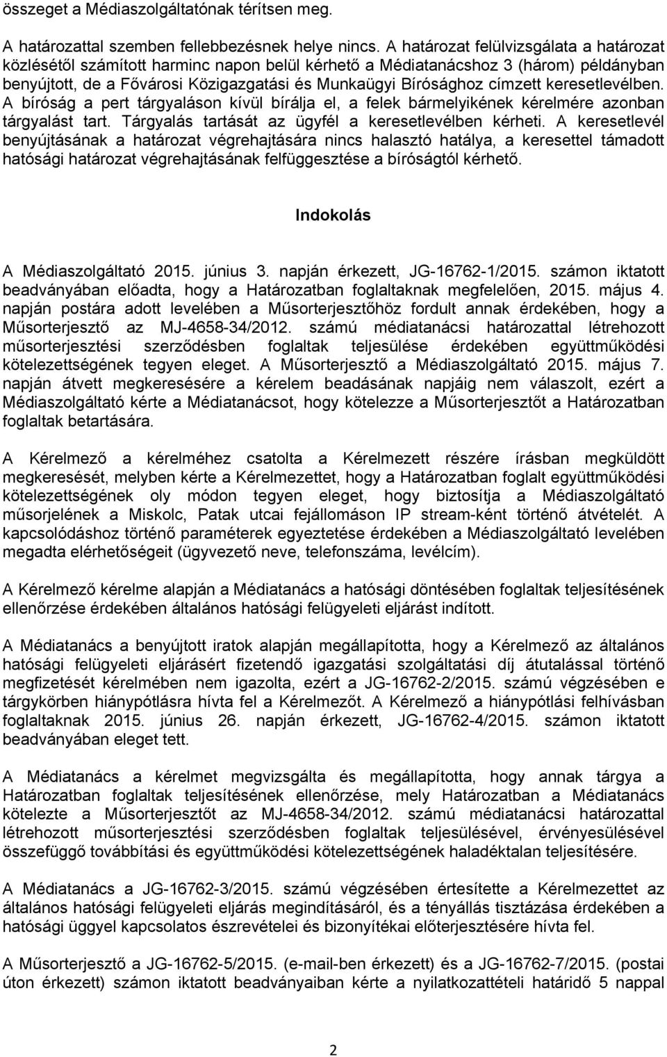 keresetlevélben. A bíróság a pert tárgyaláson kívül bírálja el, a felek bármelyikének kérelmére azonban tárgyalást tart. Tárgyalás tartását az ügyfél a keresetlevélben kérheti.