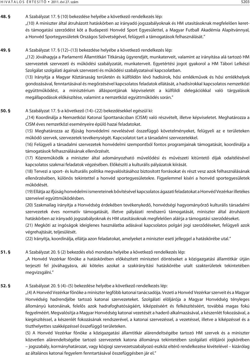 Budapesti Honvéd Sport Egyesülettel, a Magyar Futball Akadémia Alapítvánnyal, a Honvéd Sportegyesületek Országos Szövetségével, felügyeli a támogatások felhasználását. 49. A Szabályzat 17.