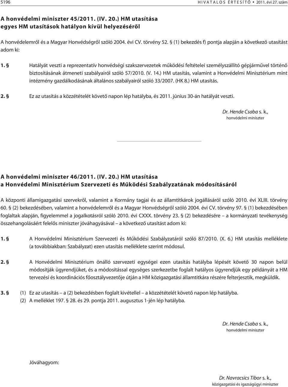 Hatályát veszti a reprezentatív honvédségi szakszervezetek mûködési feltételei személyszállító gépjármûvel történõ biztosításának átmeneti szabályairól szóló 57/2010. (V. 14.